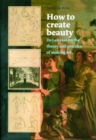 Image for How to create beauty  : De Lairesse on the theory and practice of making art