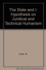 Image for The State and I : Hypothesis on Juridical and Technical Humanism