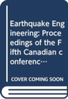 Image for Earthquake Engineering : Proceedings of the Fifth Canadian conference, Ottawa, 6-8 July 1987
