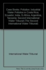 Image for Case Books : Second International Water Tribunal : Pollution: Industrial Water Pollution in Costa Rica, Ecuador, India, S.Africa, Argentina, Tanzania