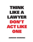 Image for Think like a lawyer don&#39;t act like one: the essential rules for the smart negotiator