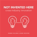 Image for Not invented here  : 7 strategies for cross industry innovation
