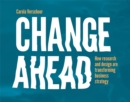 Image for Change ahead  : how research and design are transforming business strategy