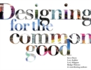 Image for Designing for the common good  : a handbook for innovators, designers, and other people