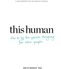 Image for This Human: How to Be the Person Designing for Other People