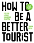 Image for How to be a better tourist  : tips for a truly rewarding vacation