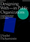 Image for Designing with and within public organizations  : the innovator&#39;s lessons about change, design &amp; power