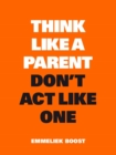 Image for Think Like a Parent, Don&#39;t Act Like One