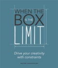 Image for When the Box is the Limit: Drive your Creativity with Constraints