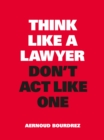 Image for Think Like a Lawyer, Don&#39;t Act Like One