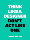 Image for Think Like a Designer, Don&#39;t Act Like One