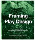 Image for Framing play design  : a hands-on guide for designers, learners and innovators
