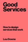 Image for Good Services: How to Design Services That Work