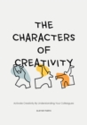 Image for The characters of creativity  : activate creativity by understanding your colleagues
