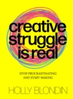 Image for Creative struggle is real  : stop procrastinating and start making