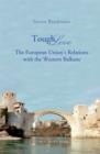 Image for Tough love  : the European Union&#39;s relations with the Western Balkans