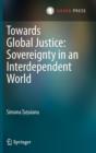 Image for Towards Global Justice: Sovereignty in an Interdependent World
