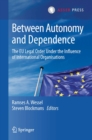 Image for Between Autonomy and Dependence: The EU Legal Order under the Influence of International Organisations