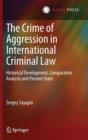 Image for The crime of aggression in international criminal law  : historical development, comparative analysis and present state