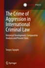 Image for The crime of aggression in international criminal law: historical development, comparative analysis and present state