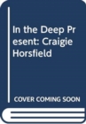 Image for In the Deep Present : Craigie Horsfield