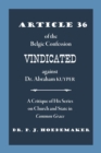 Image for Article 36 of the Belgic Confession Vindicated against Dr. Abraham Kuyper : A Critique of His Series on Church and State in Common Grace