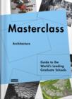 Image for Masterclass: Architecture : Guide to the World’s Leading Graduate Schools