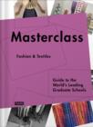 Image for Masterclass: Fashion &amp; Textiles : Guide to the World’s Leading Graduate Schools