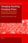 Image for Changing Teaching, Changing Times : Lessions from a South African Township Science Classroom