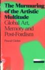 Image for Pascal Gielen - The Murmuring of the Artistic Multitude : Global Art, Memory and Post-Fordism