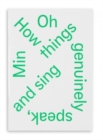 Image for Min Oh: &#39;How Things Genuinely Speak and Sing...&#39;