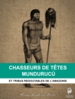 Image for Chasseurs de tetes Mundurucu: Et tribus redoutables de l&#39;Amazonie