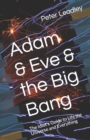Image for Adam &amp; Eve &amp; the Big Bang : The Idiot&#39;s Guide to Life the Universe and Everything