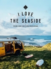 Image for I Love the Seaside - The Surf and Travel Guide to Great Britain &amp; Ireland