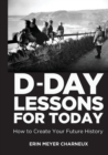 Image for D-Day Lessons for Today : How to Create Your Future History