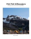 Image for Pole Pole Kilimanjaro : A photographic diary of my trek up Africa&#39;s highest mountain.