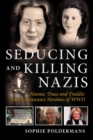 Image for Seducing and Killing Nazis: Hannie, Truus and Freddie: Dutch Resistance Heroines of Wwii