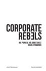 Image for Corporate Rebels : Wie Pioniere die Arbeitswelt revolutionieren