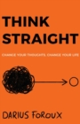 Image for Think Straight : Change Your Thoughts, Change Your Life