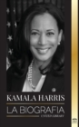 Image for Kamala Harris : La biografia de la Vicepresidenta de los Estados Unidos y su viaje a la verdad americana