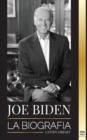 Image for Joe Biden : La biografia - La vida del 46 Degrees presidente: esperanza, dificultades, sabiduria y proposito