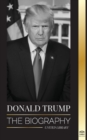 Image for Donald Trump : The biography - The 45th President: From &quot;The Art of the Deal&quot; To Making America Great Again