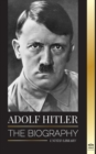 Image for Adolf Hitler : The biography - Life and Death, Nazi Germany, and the Rise and Fall of the Third Reich