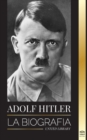 Image for Adolf Hitler : La biografia - La vida y la muerte, la Alemania nazi y el auge y la caida del Tercer Reich