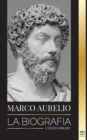 Image for Marcus Aurelio : La biografia y vida de un emperador romano estoico y sus Meditaciones