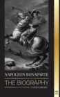 Image for Napoleon Bonaparte : The biography - A Life of the French Shadow Emperor and Man Behind the Myth