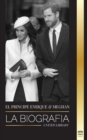 Image for El Principe Enrique y Meghan Markle : La biografia - La historia de la boda y la busqueda de la libertad de una familia real moderna