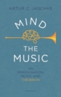 Image for Mind the music  : on improvisation, music and the brain