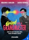 Image for Grind Like a Grandmaster : How to Keep Pressing until Your Opponent Cracks