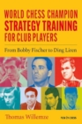 Image for World Chess Champion Strategy Training for Club Players : From Bobby Fischer to Ding Liren